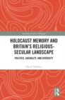 Image for Holocaust Memory and Britain&#39;s Religious-Secular Landscape: Politics, Sacrality, And Diversity