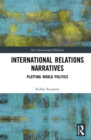Image for International Relations Narratives: Plotting World Politics