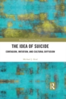 Image for The idea of suicide: contagion, diffiusion, and cultural imitation