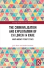 Image for The criminalisation and exploitation of children in care: multi-agency perspectives