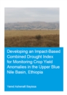 Image for Developing an impact-based combined drought index for monitoring crop yield anomalies in the Upper Blue Nile Basin, Ethiopia