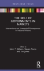 Image for The Role of Governments in Markets: Interventions and Unexpected Consequences in Industrial History