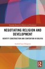 Image for Negotiating Religion and Development: Identity Construction and Contention in Bolivia