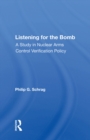 Image for Listening For The Bomb: A Study In Nuclear Arms Control Verification Policy