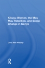 Image for Kikuyu women, the Mau Mau Rebellion, and social change in Kenya