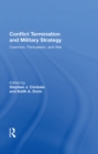 Image for Conflict termination and military strategy: &quot;coercion, persuasion, and war&quot;