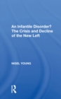 Image for An Infantile Disorder?: The Crisis and Decline of the New Left