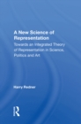 Image for A New Science Of Representation: Towards An Integrated Theory Of Representation In Science, Politics And Art