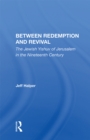 Image for Between Redemption And Revival: The Jewish Yishuv Of Jerusalem In The Nineteenth Century