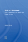 Image for Birth Of A Worldview: Early Christianity In Its Jewish And Pagan Context