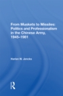 Image for From Muskets to Missiles: Politics and Professionalism in the Chinese Army, 1945-1981