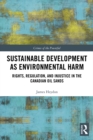 Image for Sustainable development as environmental harm: rights, regulation, and injustice in the Canadian oil sands