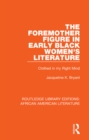 Image for The foremother figure in early black women&#39;s literature: clothed in my right mind : 1