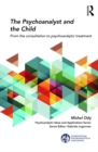 Image for The psychoanalyst and the child: from the consultation to psychoanalytic treatment