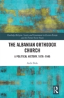 Image for The Albanian Orthodox Church: a political history, 1878-1945