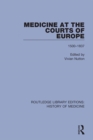Image for Medicine at the courts of Europe: 1500-1837