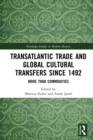 Image for Transatlantic Trade and Global Cultural Transfers Since 1492: More Than Commodities