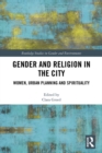 Image for Gender and religion in the city: women, urban planning and spirituality