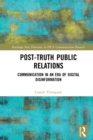 Image for Post-truth public relations: communication in an era of digital disinformation