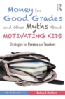 Image for Money for Good Grades and Other Myths About Motivating Kids: Strategies for Parents and Teachers