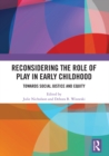 Image for Reconsidering the role of play in early childhood  : towards social justice and equity