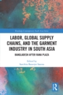 Image for Labor, Global Supply Chains, and the Garment Industry in South Asia: Bangladesh after Rana Plaza