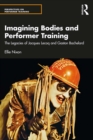 Image for The imagining body in performer training: the legacy of Jacques Lecoq and Gaston Bachelard