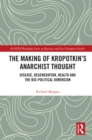 Image for The Making of Kropotkin&#39;s Anarchist Thought: Disease, Degeneration, Health and the Bio-Political Dimension