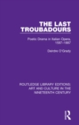 Image for The last troubadours: poetic drama in Italian opera, 1597-1887