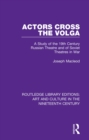 Image for Actors cross the Volga: a study of the 19th century Russian theatre and of Soviet theatres in war