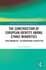 Image for The Construction of European Identity among Ethnic Minorities: &#39;Euro-Minorities&#39; in Generational Perspective