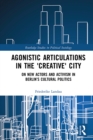 Image for Agonistic articulations in the &#39;creative&#39; city: on new actors and activism in Berlin&#39;s cultural politics