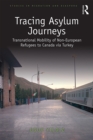 Image for Tracing Asylum Journeys: Transnational Mobility of Non-European Refugees to Canada Via Turkey
