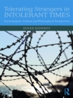 Image for Tolerating Strangers in Intolerant Times: Psychoanalytic, Political and Philosophical Perspectives