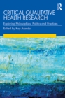 Image for Critical qualitative health research: exploring philosophies, politics and practices