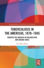 Image for Tuberculosis in the Americas, 1870-1945: beneath the anguish in Philadelphia and Buenos Aires