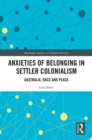 Image for Anxieties of belonging in settler colonialism: Australia, race and place