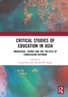 Image for Critical studies of education in Asia  : knowledge, power and the politics of curriculum reforms