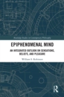 Image for Epiphenomenal mind: an integrated outlook on sensations, beliefs, and pleasure