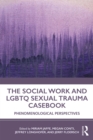 Image for The Social Work and LGBTQ Sexual Trauma Casebook: Phenomenological Perspectives
