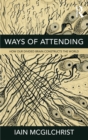 Image for Ways of attending: how our divided brain constructs the world