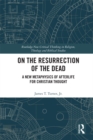 Image for On the resurrection of the dead: a new metaphysics of afterlife for Christian thought