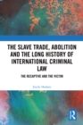 Image for The Slave Trade, Abolition and the Long History of International Criminal Law: The Recaptive and the Victim