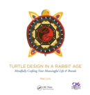 Image for Turtle design in a rabbit age: mindfully crafting your meaningful life &amp; brands