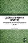 Image for Colombian Diasporic Identities: Representations in Literature, Film, Theater, and Art