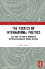 Image for The poetics of international politics: fact and fiction in narrative representations of world affairs