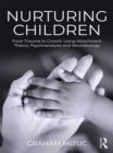 Image for Nurturing Children: From Trauma to Growth Using Attachment Theory, Psychoanalysis and Neurobiology
