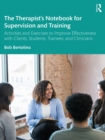 Image for The Therapist&#39;s Notebook for Supervision and Training: Activities and Exercises to Improve Effectiveness With Clients, Students, Trainees, and Clinicians