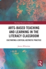 Image for Arts-based teaching and learning in the literacy classroom: cultivating a critical aesthetic practice