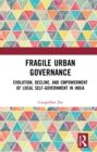 Image for Fragile urban governance: evolution, decline, and empowerment of local self-government in India
